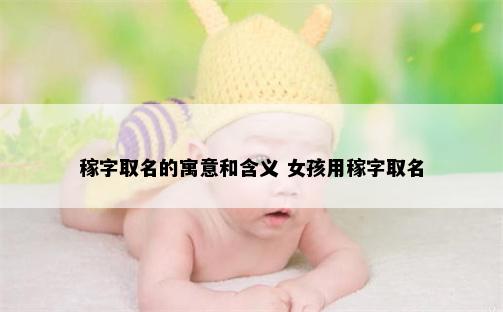 稼字取名的寓意和含义 女孩用稼字取名