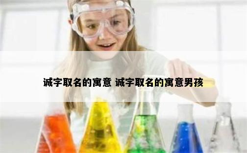 诚字取名的寓意 诚字取名的寓意男孩