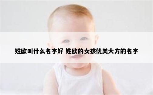 姓欧叫什么名字好 姓欧的女孩优美大方的名字