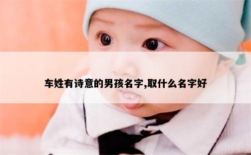 车姓有诗意的男孩名字,取什么名字好
