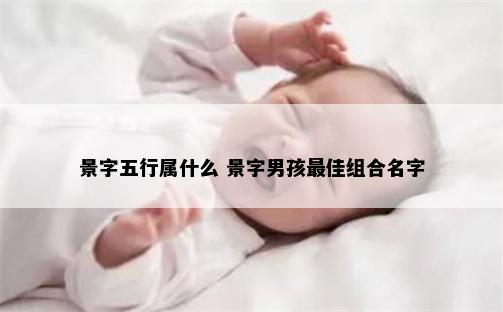 景字五行属什么 景字男孩最佳组合名字