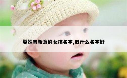 娄姓有新意的女孩名字,取什么名字好