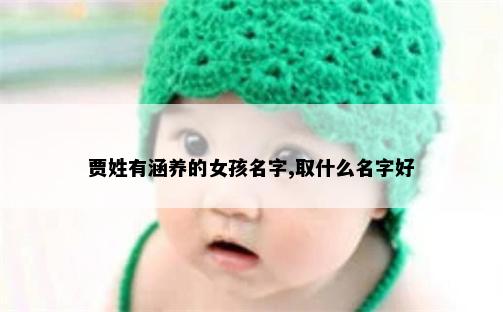 贾姓有涵养的女孩名字,取什么名字好