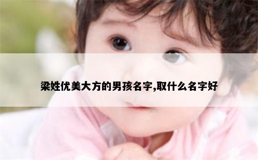 梁姓优美大方的男孩名字,取什么名字好